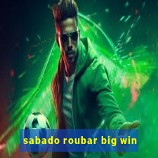 sabado roubar big win